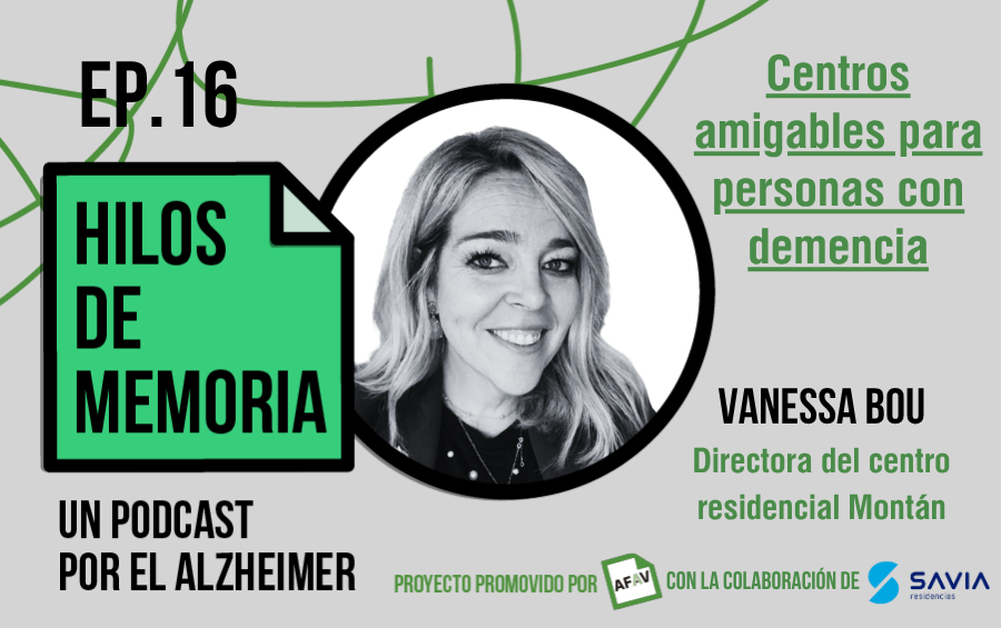 Episodio 16 de Hilos de Memoria: “Centros amigables para personas con demencia”, con Vanessa Bou, directora del primer centro residencial amigable para personas con demencia de la Comunitat Valenciana